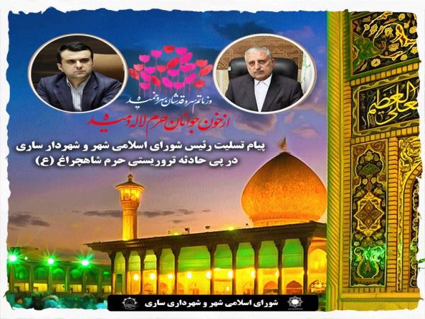 پیام مشترک  پیام تسلیت رئیس شورای اسلامی شهر و شهردار ساری در پی حادثه تروریستی حرم شاهچراغ (ع)